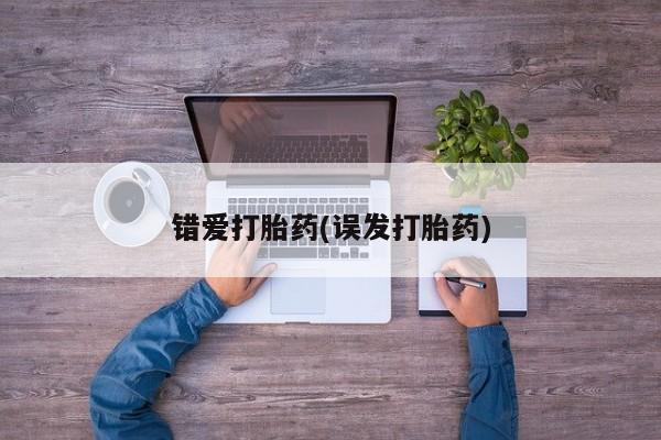 网上怎么购买流产药错爱打胎药(误发打胎药)