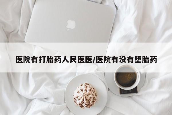 网上怎么购买流产药医院有打胎药人民医医/医院有没有堕胎药
