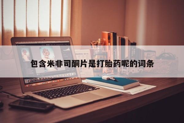 网上怎么购买流产药包含米非司酮片是打胎药呢的词条