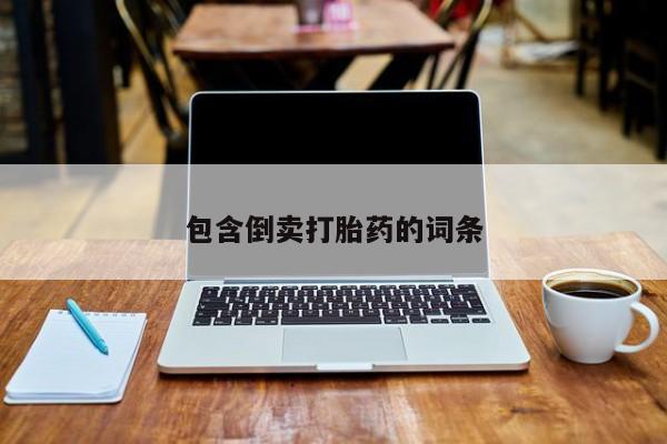 网上怎么购买流产药包含倒卖打胎药的词条