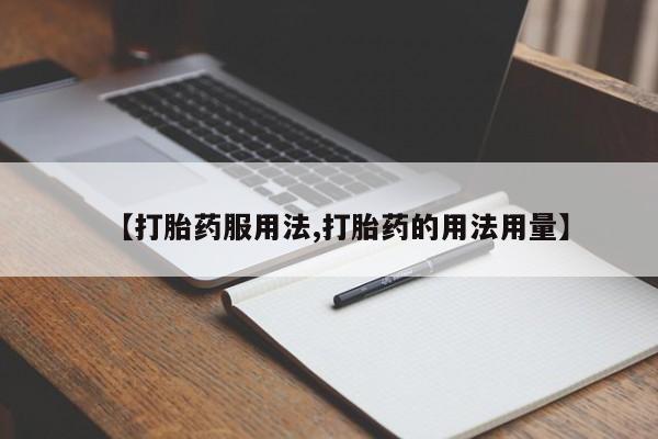 网上怎么购买流产药【打胎药服用法,打胎药的用法用量】